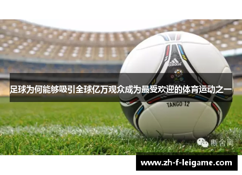 足球为何能够吸引全球亿万观众成为最受欢迎的体育运动之一