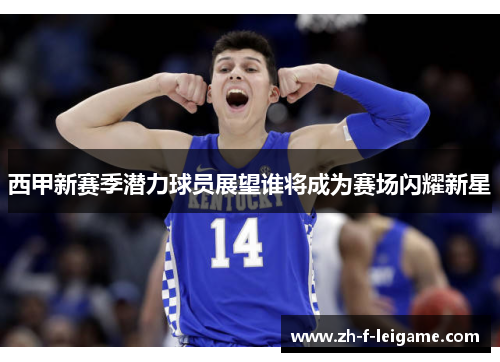 西甲新赛季潜力球员展望谁将成为赛场闪耀新星