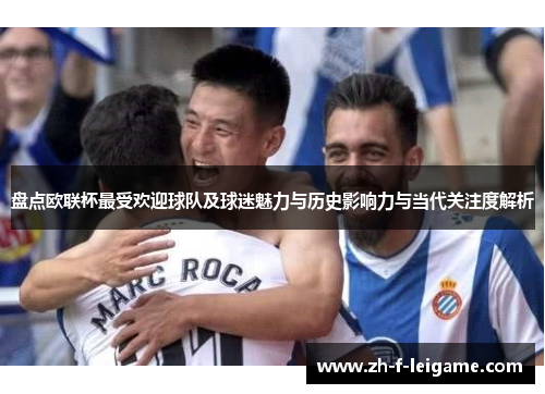 盘点欧联杯最受欢迎球队及球迷魅力与历史影响力与当代关注度解析