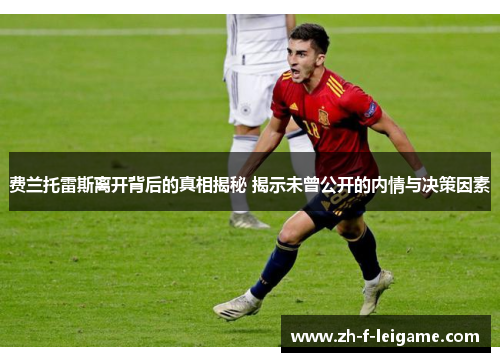 费兰托雷斯离开背后的真相揭秘 揭示未曾公开的内情与决策因素 费兰托雷斯离开背后的真相揭秘 揭示未曾公开的内情与决策因素