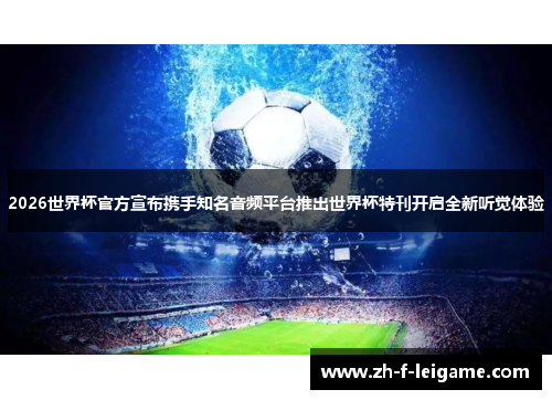 2026世界杯官方宣布携手知名音频平台推出世界杯特刊开启全新听觉体验