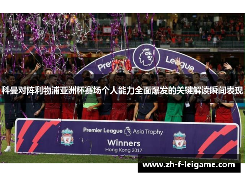 科曼对阵利物浦亚洲杯赛场个人能力全面爆发的关键解读瞬间表现
