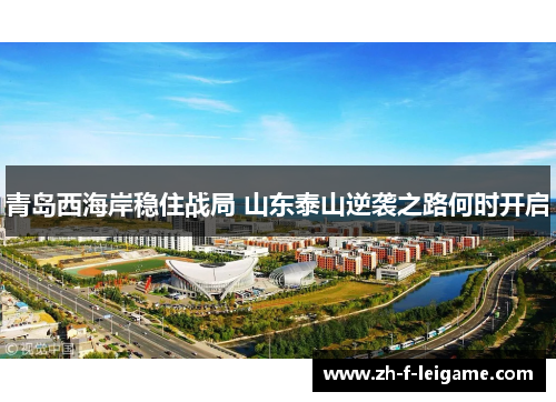 青岛西海岸稳住战局 山东泰山逆袭之路何时开启
