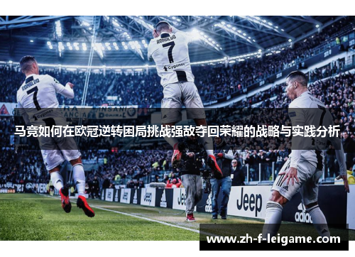 马竞如何在欧冠逆转困局挑战强敌夺回荣耀的战略与实践分析