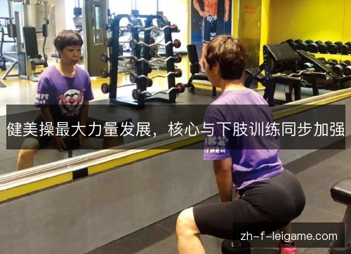 健美操最大力量发展，核心与下肢训练同步加强